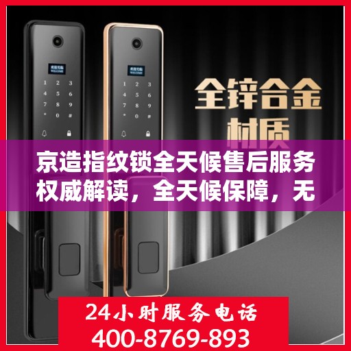 京造指纹锁全天候售后服务权威解读，全天候保障，无忧体验！
