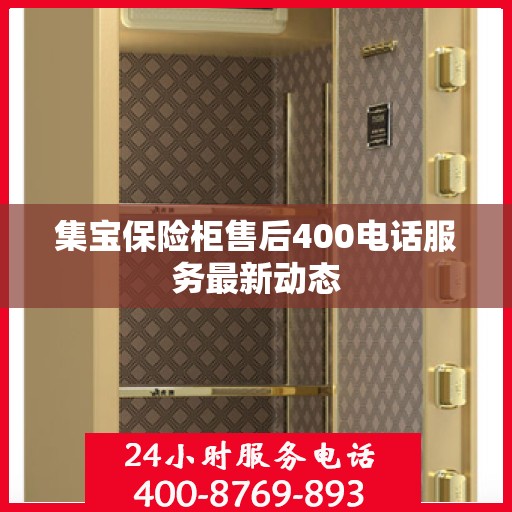 集宝保险柜售后400电话服务最新动态