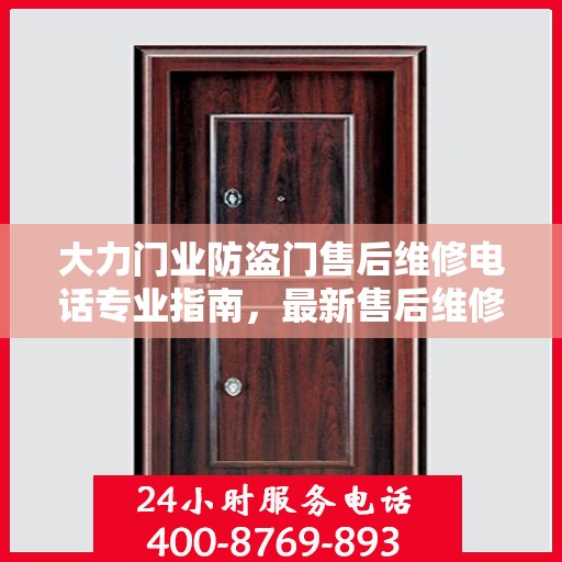 大力门业防盗门售后维修电话专业指南，最新售后维修攻略及电话速查