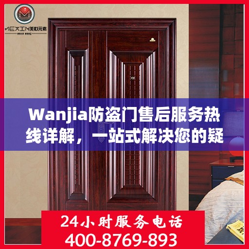 Wanjia防盗门售后服务热线详解，一站式解决您的疑问和需求