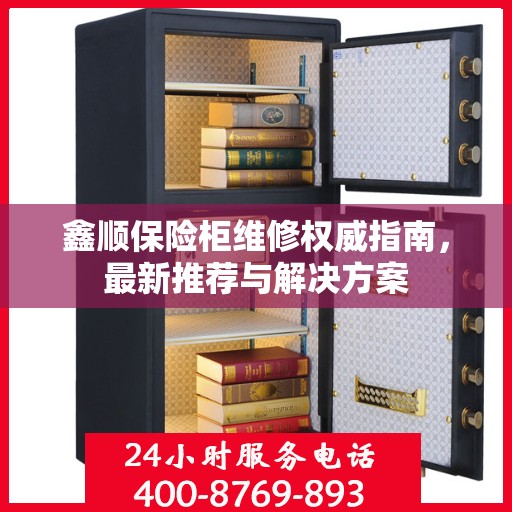 鑫顺保险柜维修权威指南，最新推荐与解决方案