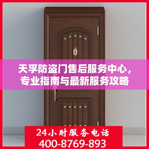 天孚防盗门售后服务中心，专业指南与最新服务攻略
