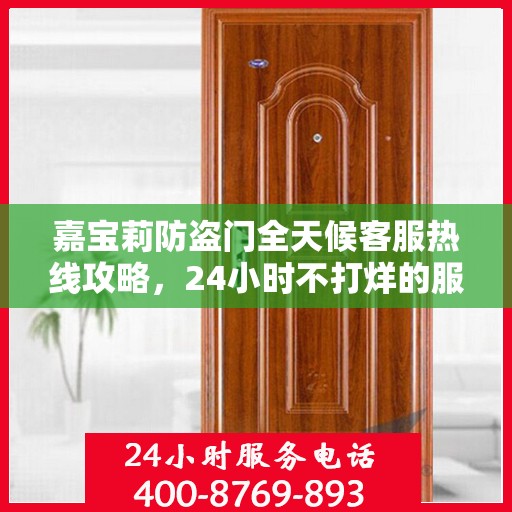 嘉宝莉防盗门全天候客服热线攻略，24小时不打烊的服务保障