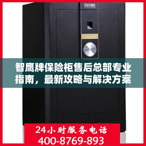 智鹰牌保险柜售后总部专业指南，最新攻略与解决方案