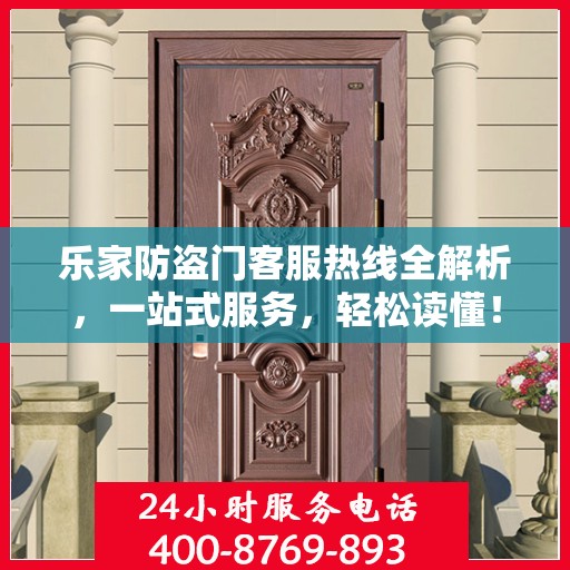 乐家防盗门客服热线全解析，一站式服务，轻松读懂！
