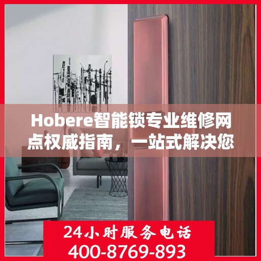 Hobere智能锁专业维修网点权威指南，一站式解决您的维修需求