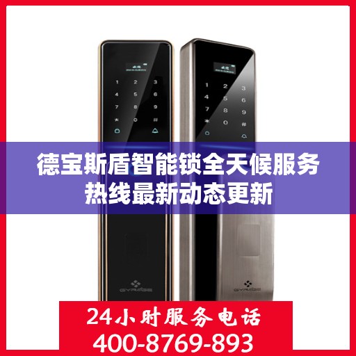 德宝斯盾智能锁全天候服务热线最新动态更新