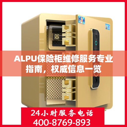ALPU保险柜维修服务专业指南，权威信息一览