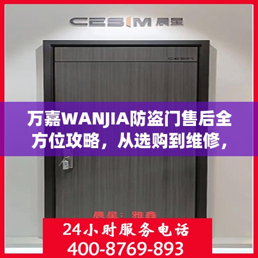 万嘉WANJIA防盗门售后全方位攻略，从选购到维修，一站式服务解析