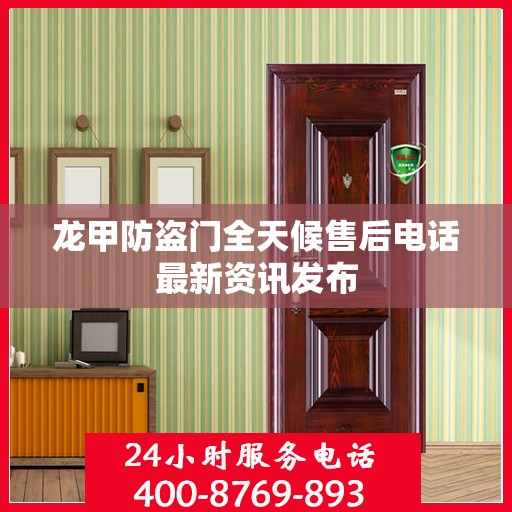 龙甲防盗门全天候售后电话最新资讯发布