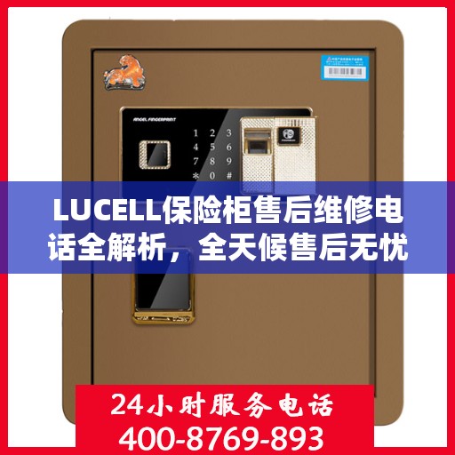 LUCELL保险柜售后维修电话全解析，全天候售后无忧