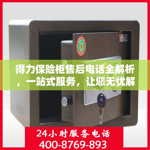 得力保险柜售后电话全解析，一站式服务，让您无忧解决售后问题