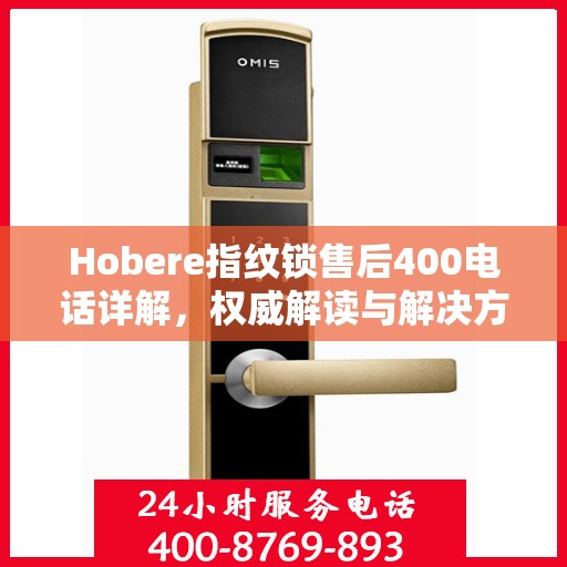 Hobere指纹锁售后400电话详解，权威解读与解决方案