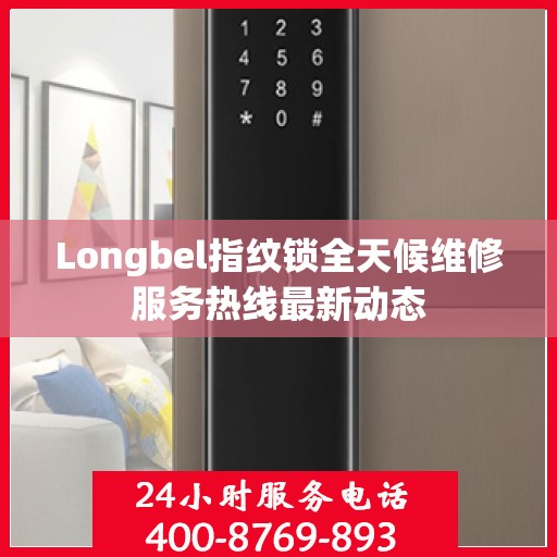 Longbel指纹锁全天候维修服务热线最新动态