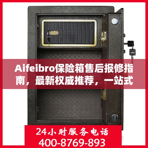 Aifeibro保险箱售后报修指南，最新权威推荐，一站式解决方案