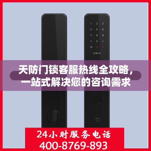 天防门锁客服热线全攻略，一站式解决您的咨询需求