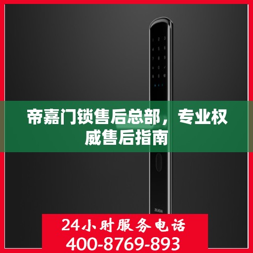 帝嘉门锁售后总部，专业权威售后指南