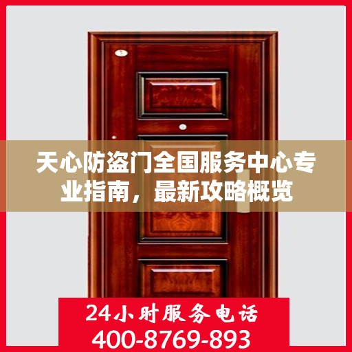 天心防盗门全国服务中心专业指南，最新攻略概览