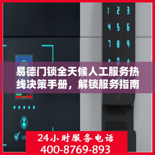 易德门锁全天候人工服务热线决策手册，解锁服务指南与决策秘籍