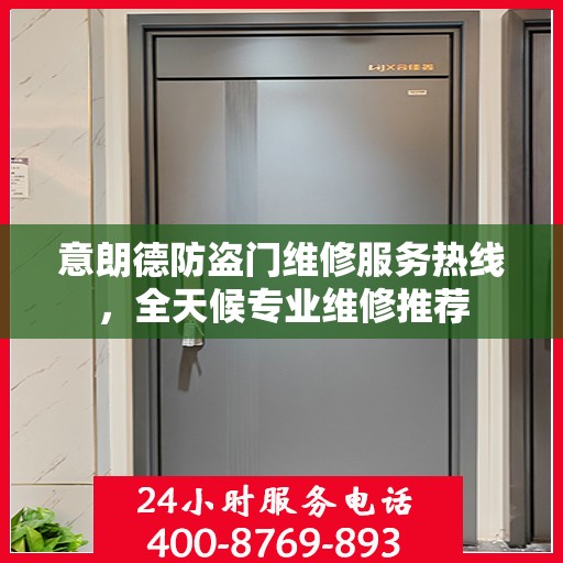 意朗德防盗门维修服务热线，全天候专业维修推荐