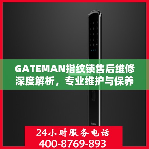 GATEMAN指纹锁售后维修深度解析，专业维护与保养指南