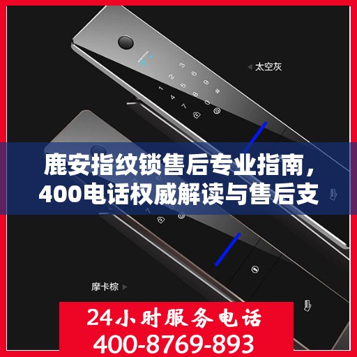 鹿安指纹锁售后专业指南，400电话权威解读与售后支持