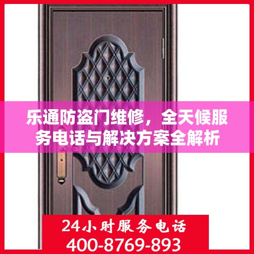 乐通防盗门维修，全天候服务电话与解决方案全解析