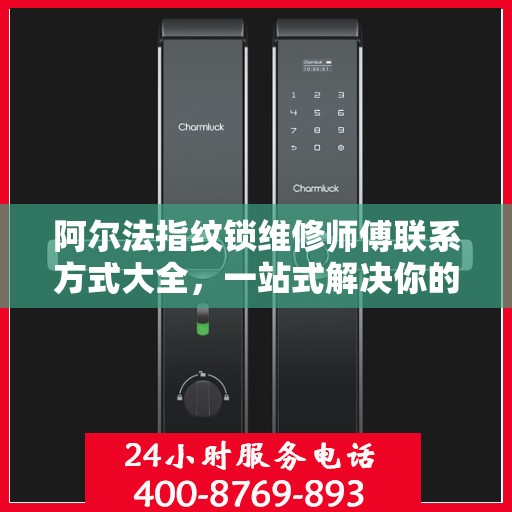 阿尔法指纹锁维修师傅联系方式大全，一站式解决你的维修难题