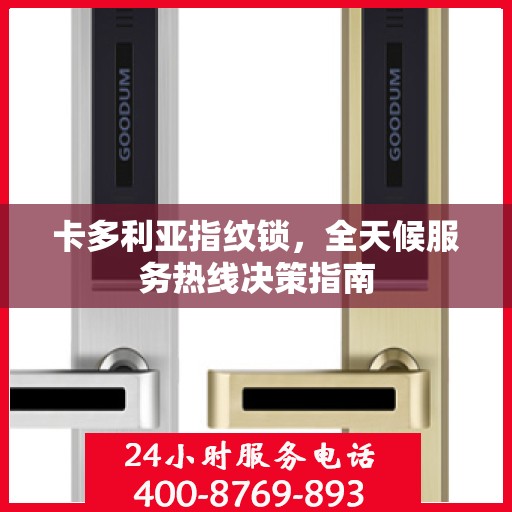 卡多利亚指纹锁，全天候服务热线决策指南