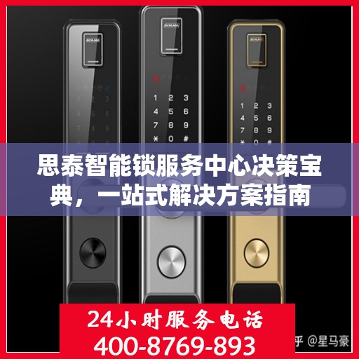 思泰智能锁服务中心决策宝典，一站式解决方案指南