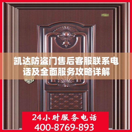 凯达防盗门售后客服联系电话及全面服务攻略详解