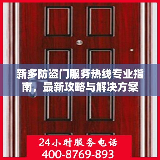 新多防盗门服务热线专业指南，最新攻略与解决方案