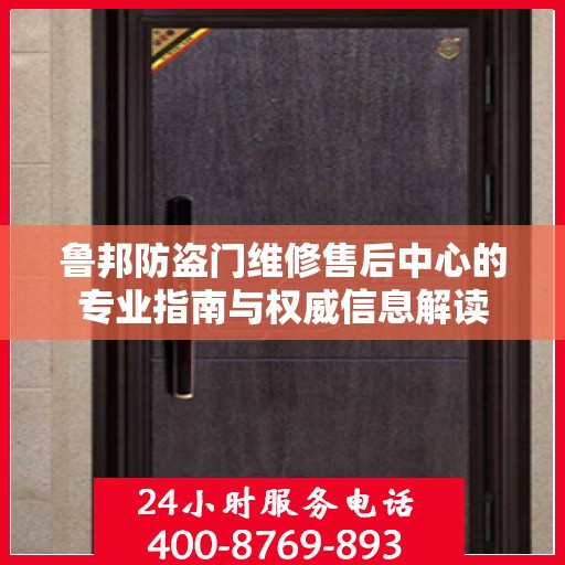 鲁邦防盗门维修售后中心的专业指南与权威信息解读