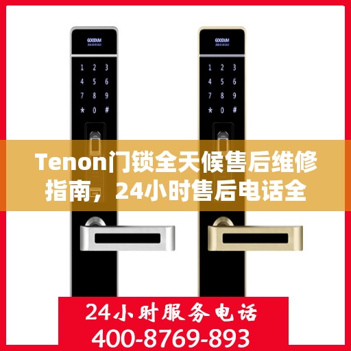 Tenon门锁全天候售后维修指南，24小时售后电话全解析