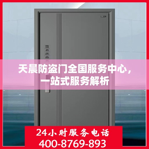 天晨防盗门全国服务中心，一站式服务解析