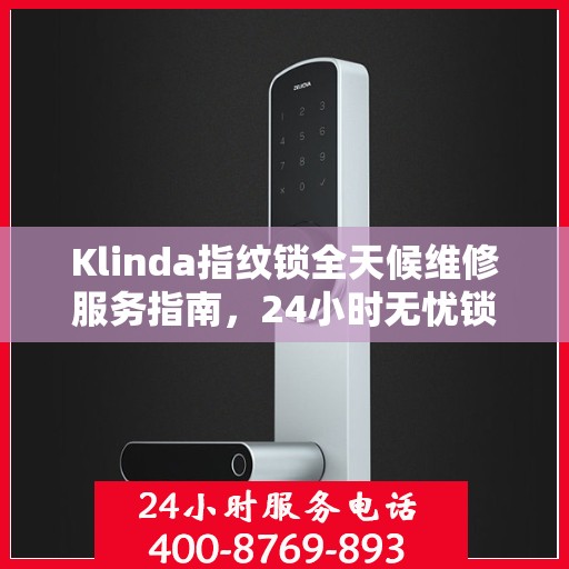 Klinda指纹锁全天候维修服务指南，24小时无忧锁事解决方案