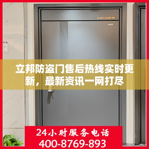 立邦防盗门售后热线实时更新，最新资讯一网打尽