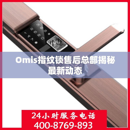 Omis指纹锁售后总部揭秘最新动态