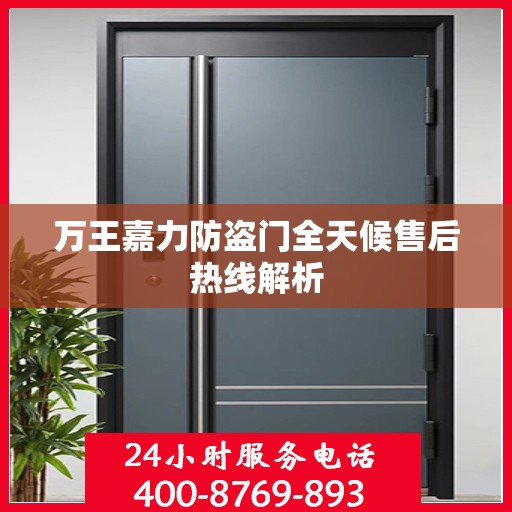 万王嘉力防盗门全天候售后热线解析