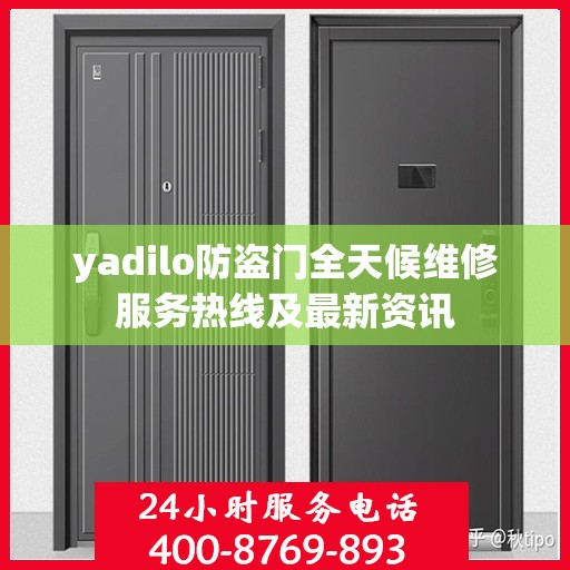yadilo防盗门全天候维修服务热线及最新资讯