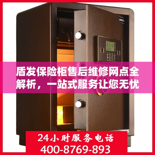 盾发保险柜售后维修网点全解析，一站式服务让您无忧