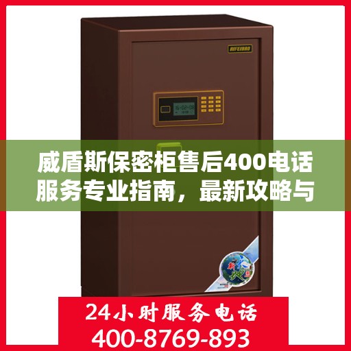 威盾斯保密柜售后400电话服务专业指南，最新攻略与解决方案