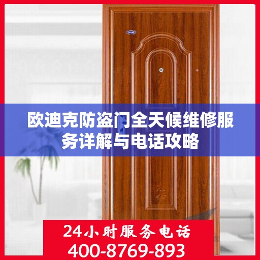 欧迪克防盗门全天候维修服务详解与电话攻略