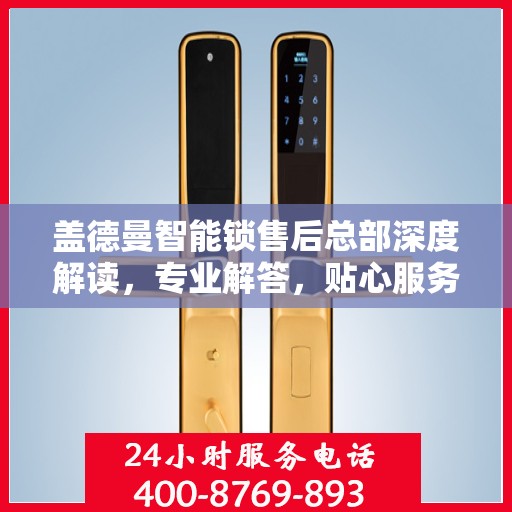 盖德曼智能锁售后总部深度解读，专业解答，贴心服务