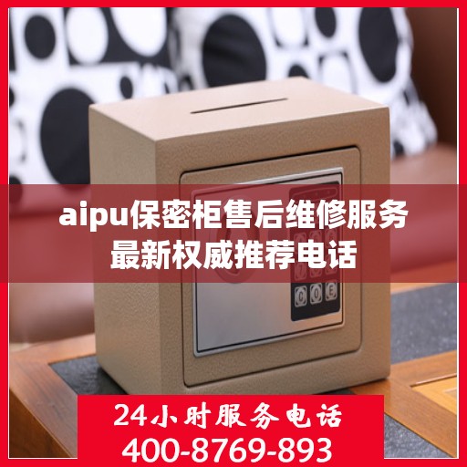 aipu保密柜售后维修服务最新权威推荐电话