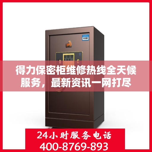 得力保密柜维修热线全天候服务，最新资讯一网打尽