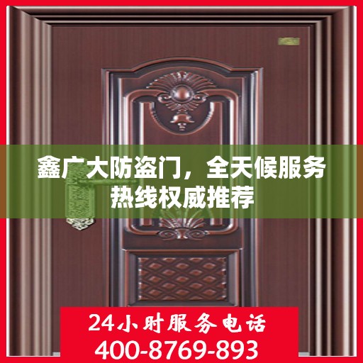 鑫广大防盗门，全天候服务热线权威推荐