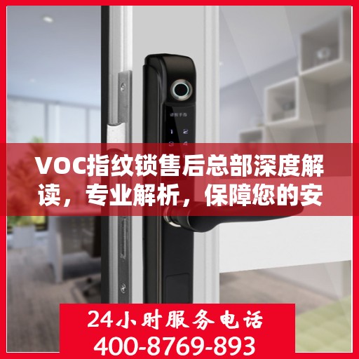 VOC指纹锁售后总部深度解读，专业解析，保障您的安全锁事无忧