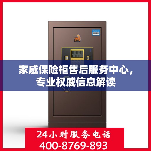 家威保险柜售后服务中心，专业权威信息解读