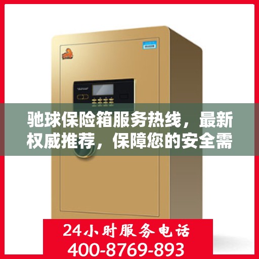 驰球保险箱服务热线，最新权威推荐，保障您的安全需求